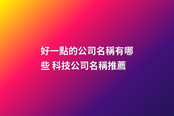 好一點的公司名稱有哪些 科技公司名稱推薦-第1張-公司起名-玄機派